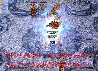 如何快速提升1.80变态合击角色战力?装备搭配有哪些技巧? 如何快速提升1.80变态合击角色战力?装备搭配有哪些技巧?
