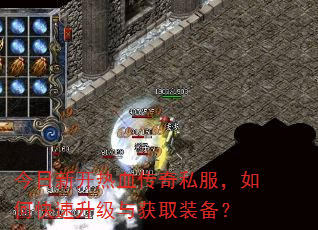 今日新开热血传奇私服,如何快速升级与获取装备? 今日新开热血传奇私服,如何快速升级与获取装备?