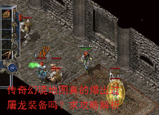 传奇幻境地图真的爆出过屠龙装备吗?求攻略解析 传奇幻境地图真的爆出过屠龙装备吗?求攻略解析