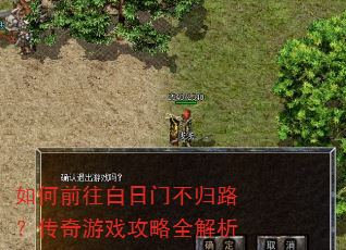 如何前往白日门不归路?传奇游戏攻略全解析 如何前往白日门不归路?传奇游戏攻略全解析