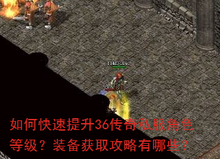 如何快速提升36传奇私服角色等级?装备获取攻略有哪些? 如何快速提升36传奇私服角色等级?装备获取攻略有哪些?