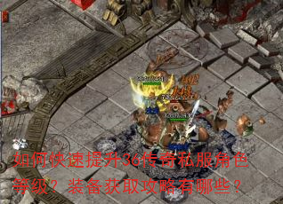 如何快速提升36传奇私服角色等级?装备获取攻略有哪些? 如何快速提升36传奇私服角色等级?装备获取攻略有哪些?