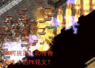 如何挑选1.80传奇版本中的PK铭文? 如何挑选1.80传奇版本中的PK铭文?