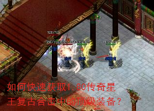 如何快速获取1.80传奇星王复古合击中的顶级装备? 如何快速获取1.80传奇星王复古合击中的顶级装备?