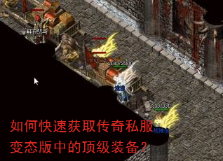 如何快速获取传奇私服变态版中的顶级装备? 如何快速获取传奇私服变态版中的顶级装备?