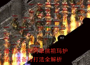 道士玩家如何单挑祖玛护法?装备与打法全解析 道士玩家如何单挑祖玛护法?装备与打法全解析