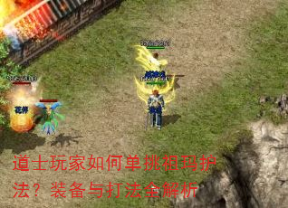 道士玩家如何单挑祖玛护法?装备与打法全解析 道士玩家如何单挑祖玛护法?装备与打法全解析