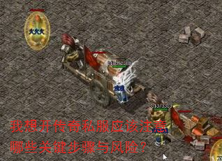 我想开传奇私服应该注意哪些关键步骤与风险? 我想开传奇私服应该注意哪些关键步骤与风险?