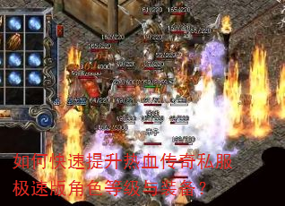 如何快速提升热血传奇私服极速版角色等级与装备? 如何快速提升热血传奇私服极速版角色等级与装备?