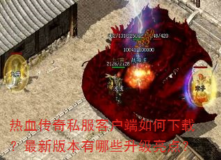 热血传奇私服客户端如何下载?最新版本有哪些升级亮点? 热血传奇私服客户端如何下载?最新版本有哪些升级亮点?