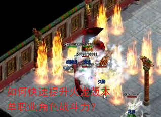如何快速提升火龙版本单职业角色战斗力? 如何快速提升火龙版本单职业角色战斗力?