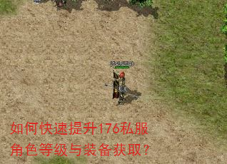 如何快速提升176私服角色等级与装备获取? 如何快速提升176私服角色等级与装备获取?