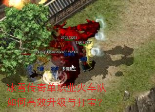 冰雪传奇单职业火车队如何高效升级与打宝? 冰雪传奇单职业火车队如何高效升级与打宝?