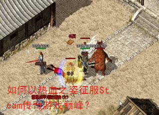 如何以热血之姿征服Steam传奇游戏巅峰? 如何以热血之姿征服Steam传奇游戏巅峰?
