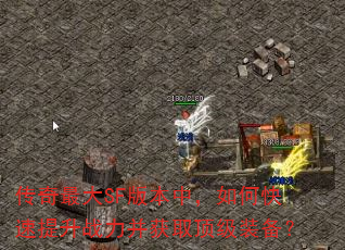 传奇最大SF版本中,如何快速提升战力并获取顶级装备? 传奇最大SF版本中,如何快速提升战力并获取顶级装备?