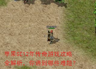 苹果SE12年传奇游戏攻略全解析,你遇到哪些难题? 苹果SE12年传奇游戏攻略全解析,你遇到哪些难题?