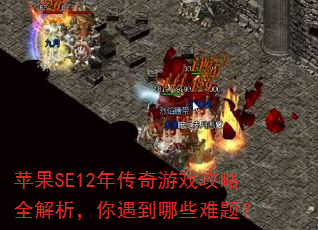 苹果SE12年传奇游戏攻略全解析,你遇到哪些难题? 苹果SE12年传奇游戏攻略全解析,你遇到哪些难题?