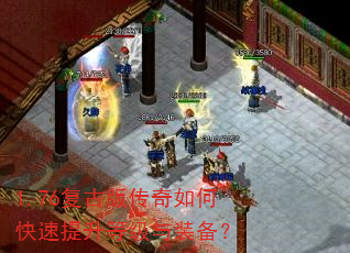 1.76复古版传奇如何快速提升等级与装备? 1.76复古版传奇如何快速提升等级与装备?