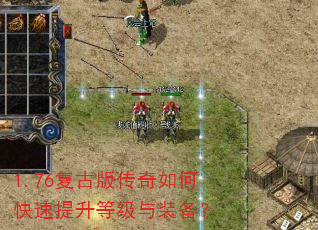 1.76复古版传奇如何快速提升等级与装备? 1.76复古版传奇如何快速提升等级与装备?