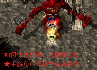 如何快速提升1.76版复古传奇手游角色等级与装备战力? 如何快速提升1.76版复古传奇手游角色等级与装备战力?