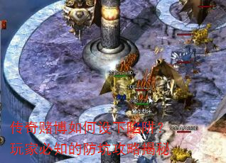 传奇赌博如何设下陷阱?玩家必知的防坑攻略揭秘 传奇赌博如何设下陷阱?玩家必知的防坑攻略揭秘