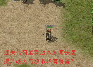 迷失传奇最新版本如何快速提升战力与获取稀有装备? 迷失传奇最新版本如何快速提升战力与获取稀有装备?
