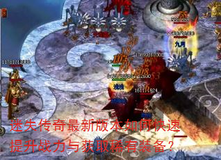 迷失传奇最新版本如何快速提升战力与获取稀有装备? 迷失传奇最新版本如何快速提升战力与获取稀有装备?