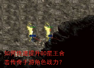 如何快速提升80星王合击传奇手游角色战力? 如何快速提升80星王合击传奇手游角色战力?