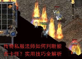 传奇私服法师如何判断能否卡怪?实用技巧全解析 传奇私服法师如何判断能否卡怪?实用技巧全解析