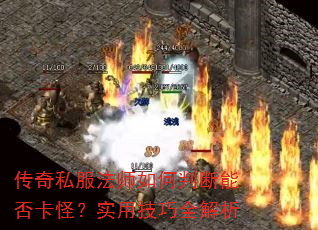 传奇私服法师如何判断能否卡怪?实用技巧全解析 传奇私服法师如何判断能否卡怪?实用技巧全解析
