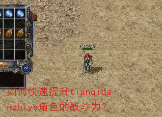 如何快速提升tianqidanzhiye角色的战斗力? 如何快速提升tianqidanzhiye角色的战斗力?