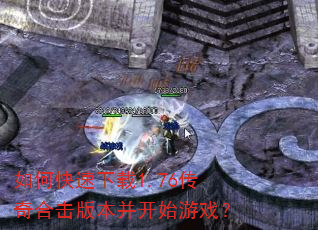 如何快速下载1.76传奇合击版本并开始游戏? 如何快速下载1.76传奇合击版本并开始游戏?
