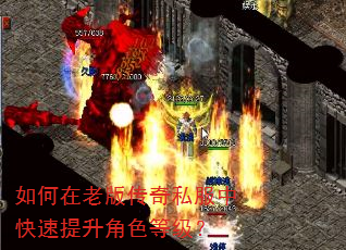 如何在老版传奇私服中快速提升角色等级? 如何在老版传奇私服中快速提升角色等级?