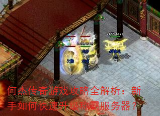 何杰传奇游戏攻略全解析:新手如何快速升级称霸服务器? 何杰传奇游戏攻略全解析:新手如何快速升级称霸服务器?