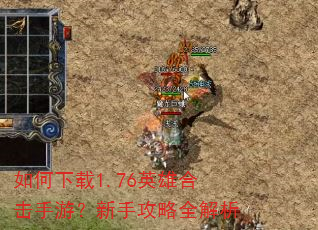 如何下载1.76英雄合击手游?新手攻略全解析 如何下载1.76英雄合击手游?新手攻略全解析