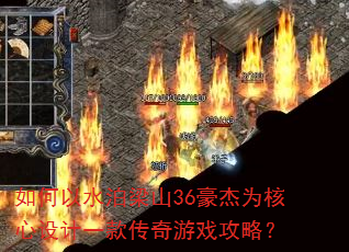 如何以水泊梁山36豪杰为核心设计一款传奇游戏攻略? 如何以水泊梁山36豪杰为核心设计一款传奇游戏攻略?