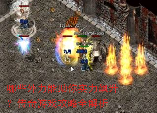 哪些外力能助你实力飙升?传奇游戏攻略全解析 哪些外力能助你实力飙升?传奇游戏攻略全解析