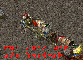行会战争刷心灵之玉如何高效获取?传奇攻略全解析 行会战争刷心灵之玉如何高效获取?传奇攻略全解析