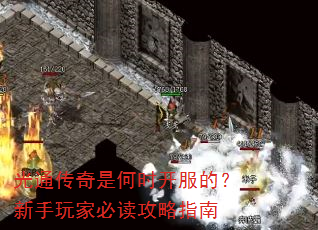 光通传奇是何时开服的?新手玩家必读攻略指南 光通传奇是何时开服的?新手玩家必读攻略指南