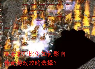 亚服职业比例如何影响传奇游戏攻略选择? 亚服职业比例如何影响传奇游戏攻略选择?